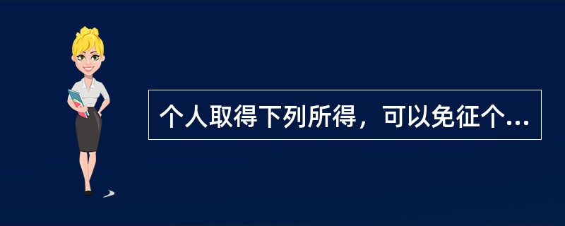 个人取得下列所得，可以免征个人所得税的有（）。