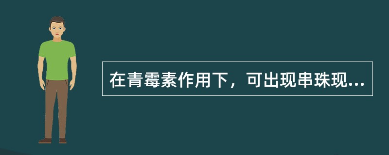 在青霉素作用下，可出现串珠现象的细菌是（）