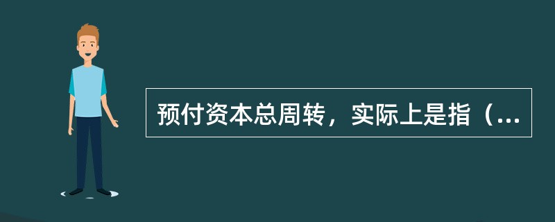 预付资本总周转，实际上是指（）。