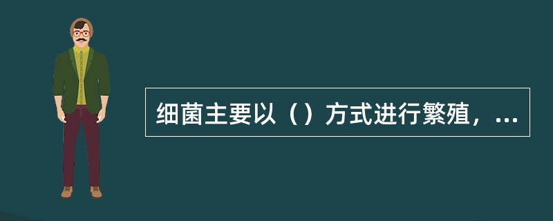 细菌主要以（）方式进行繁殖，其生长曲线可分为4期：（）、（）、（）和（）。