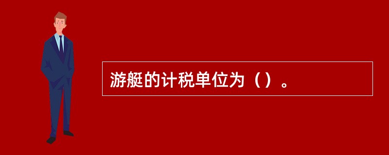 游艇的计税单位为（）。