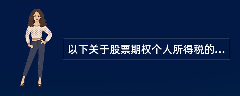 以下关于股票期权个人所得税的有关规定的表述中，不正确的有（）。