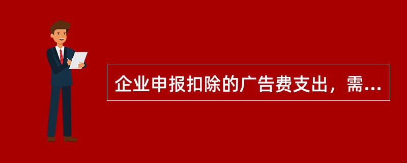 企业申报扣除的广告费支出，需满足的条件有（）。