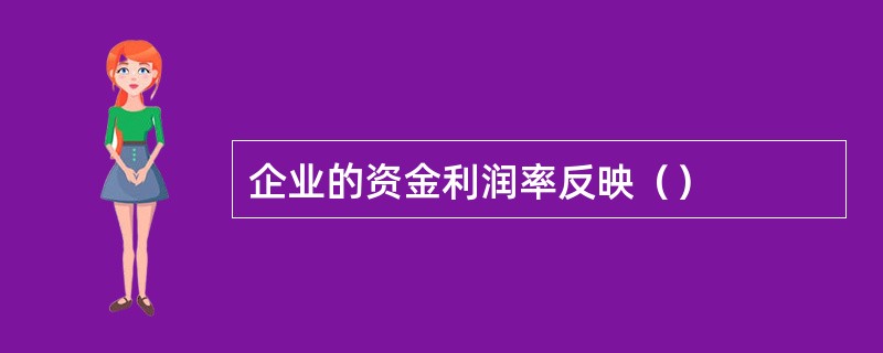 企业的资金利润率反映（）