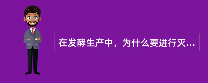 在发酵生产中，为什么要进行灭菌操作？