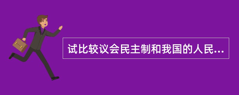 试比较议会民主制和我国的人民代表大会制？