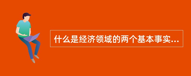 什么是经济领域的两个基本事实？为什么说经济学的所有问题都建立在这两个基本事实基础