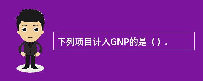 下列项目计入GNP的是（）.