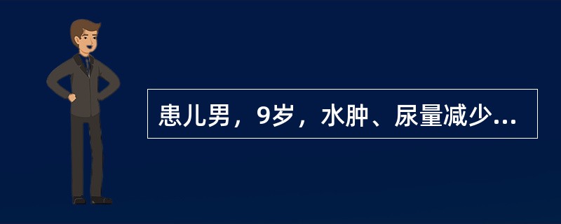 患儿男，9岁，水肿、尿量减少及肉眼血尿5天，今诉头痛、视物不清而急诊入院。追问病