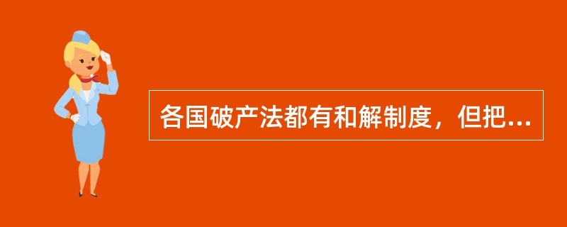 各国破产法都有和解制度，但把和解与整顿结合起来，则为()所独创。