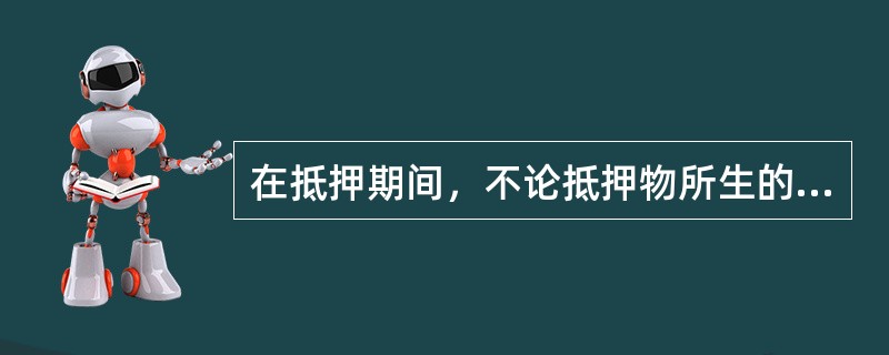 在抵押期间，不论抵押物所生的是天然孳息还是法定孳息，均由（）收取。