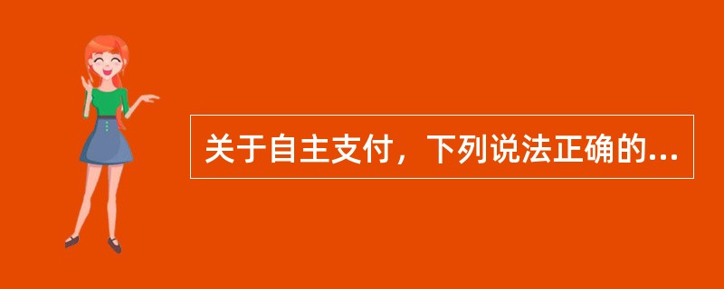 关于自主支付，下列说法正确的是()