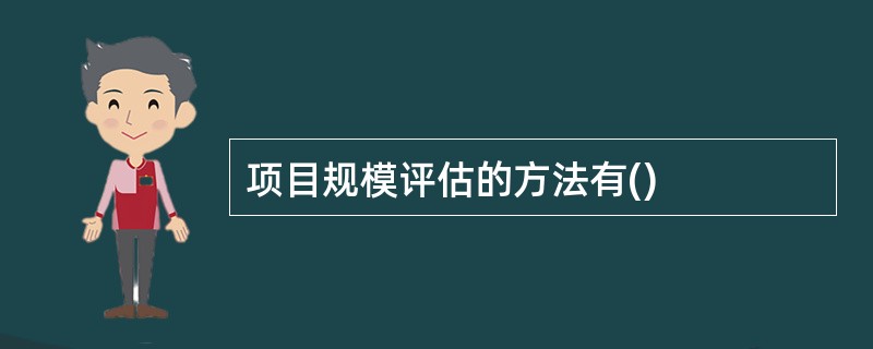 项目规模评估的方法有()