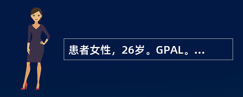 患者女性，26岁。GPAL。因"停经34周，下肢水肿1个月，发现血压升高1天"入