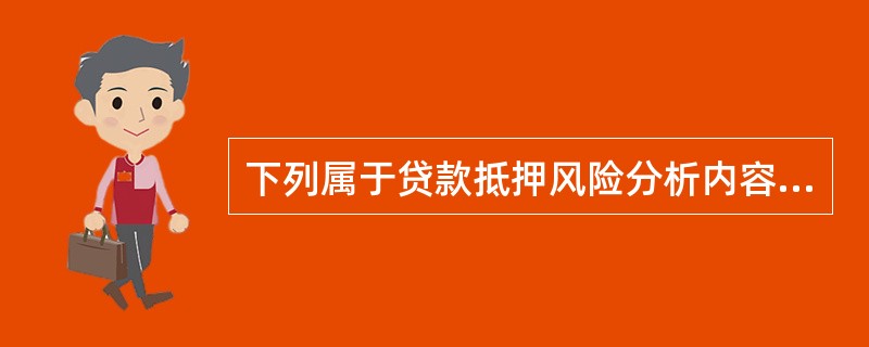 下列属于贷款抵押风险分析内容的包括（）。