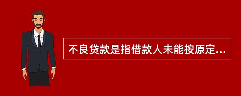 不良贷款是指借款人未能按原定的贷款协议按时偿还()的贷款本息的贷款。