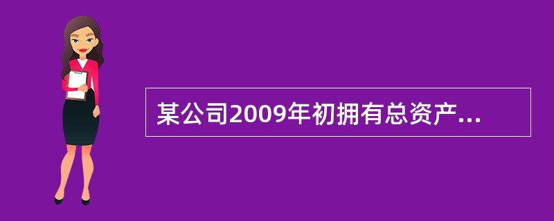 某公司2009年初拥有总资产8500万元，总负债4500万元，公司2008全年共