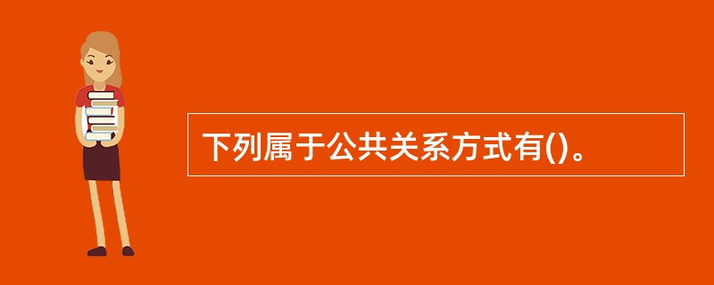 下列属于公共关系方式有()。