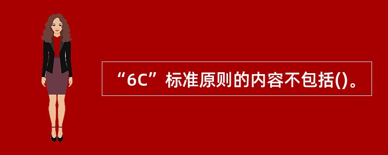 “6C”标准原则的内容不包括()。