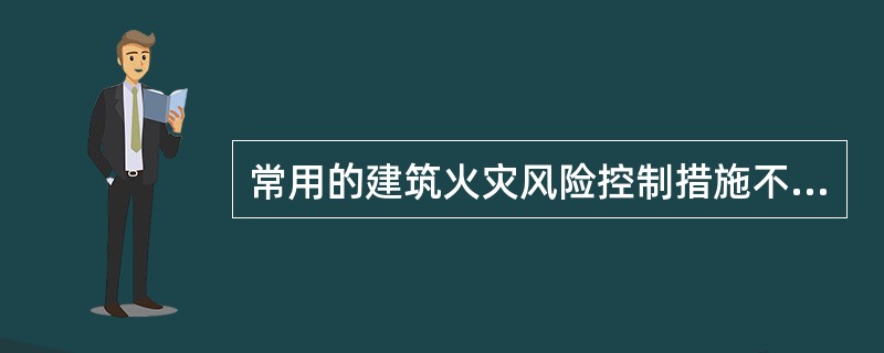 常用的建筑火灾风险控制措施不包括（）。