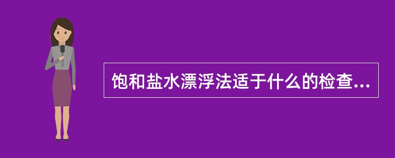 饱和盐水漂浮法适于什么的检查（）