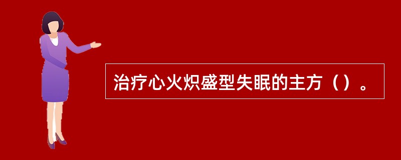 治疗心火炽盛型失眠的主方（）。
