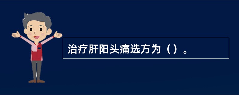 治疗肝阳头痛选方为（）。