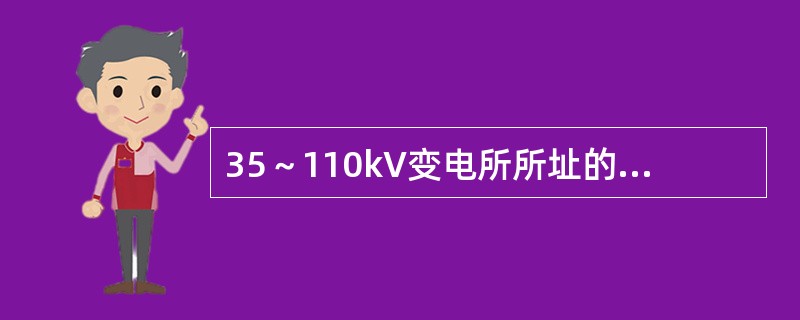 35～110kV变电所所址的选择原则不包括（）。