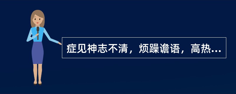 症见神志不清，烦躁谵语，高热，身热夜甚，面赤气粗，口干而不甚渴，舌红绛少苔，脉细