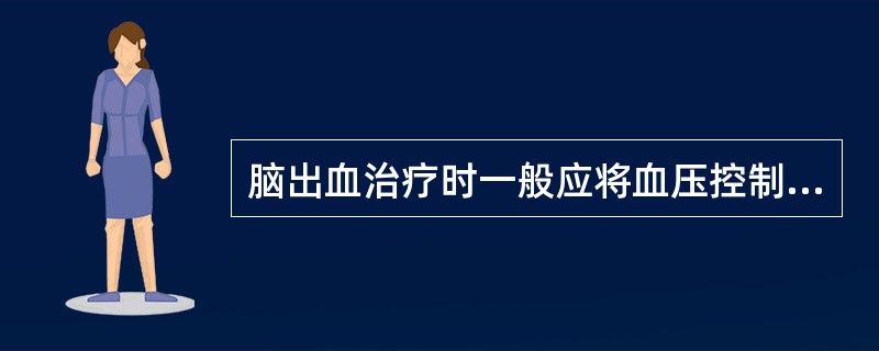 脑出血治疗时一般应将血压控制在（）。