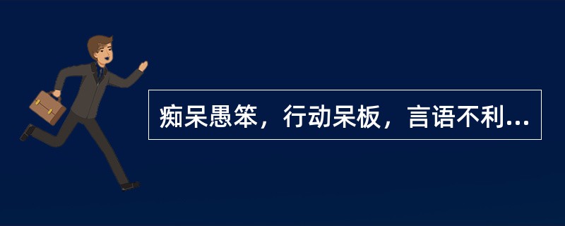 痴呆愚笨，行动呆板，言语不利，记忆力减退，胸闷恶心，头重如裹，多属（）。