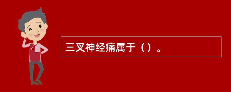 三叉神经痛属于（）。