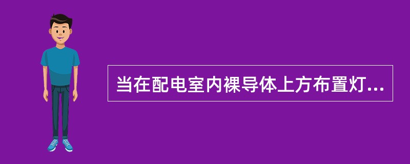 当在配电室内裸导体上方布置灯具时，灯具与裸导体的水平净距不应小于（）。