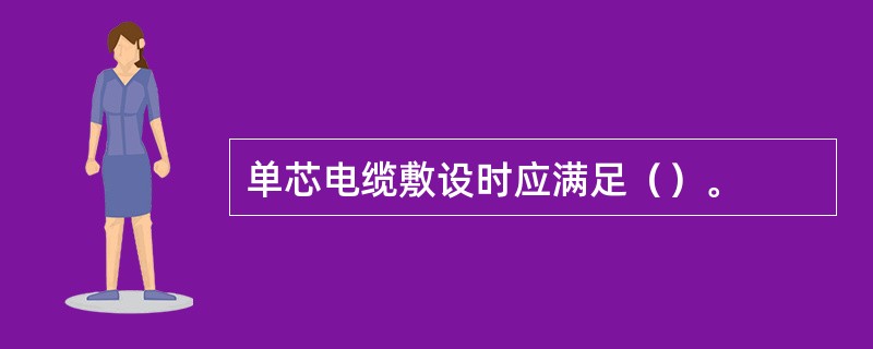 单芯电缆敷设时应满足（）。