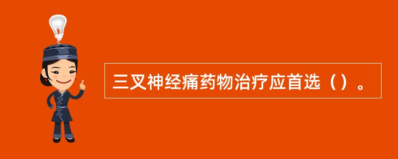 三叉神经痛药物治疗应首选（）。