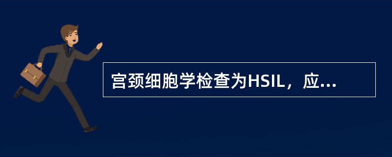 宫颈细胞学检查为HSIL，应选择（）