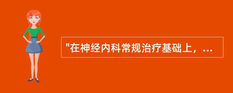 "在神经内科常规治疗基础上，病情稳定48小时后尽早康复治疗"属于脑卒中（）。