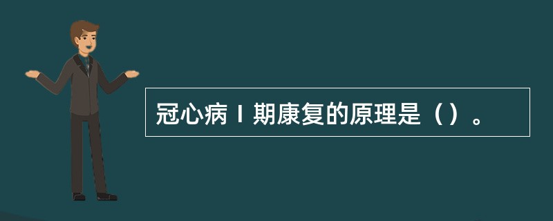 冠心病Ⅰ期康复的原理是（）。