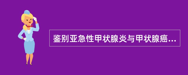 鉴别亚急性甲状腺炎与甲状腺癌最有价值的检查是（）。