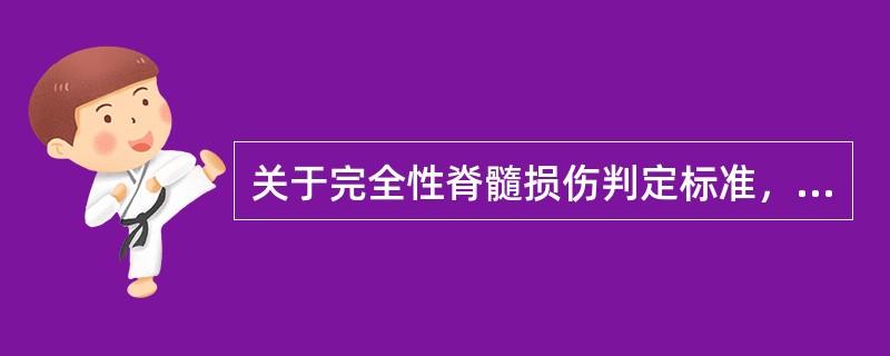 关于完全性脊髓损伤判定标准，下列说法正确的是（）。