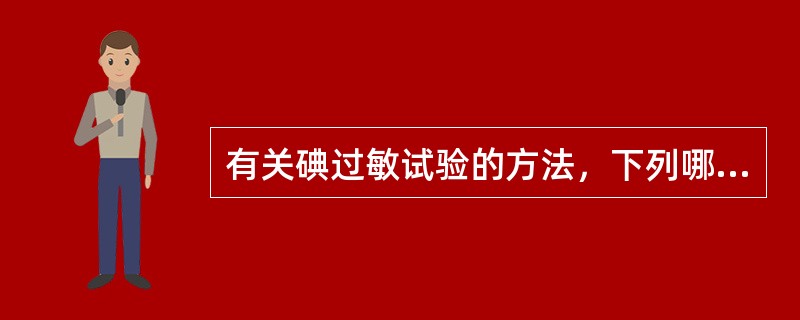 有关碘过敏试验的方法，下列哪项是错误的()