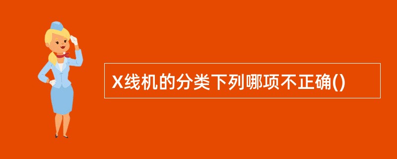 X线机的分类下列哪项不正确()