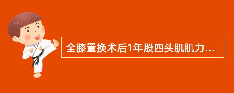 全膝置换术后1年股四头肌肌力可恢复到基线肌力的()