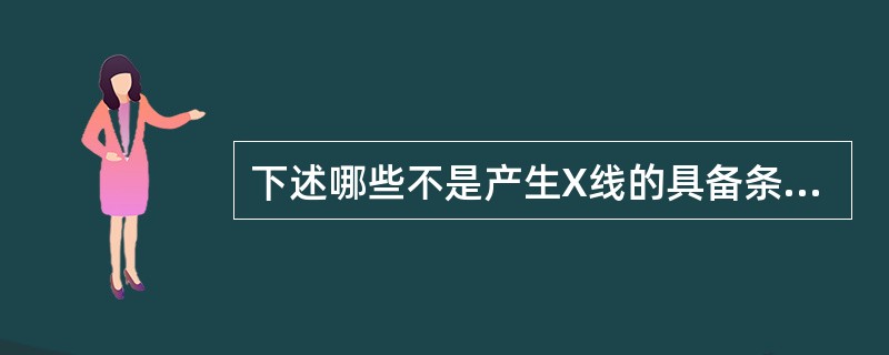 下述哪些不是产生X线的具备条件()