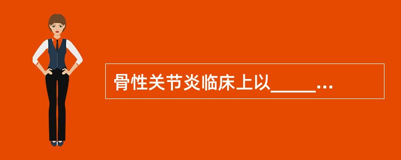 骨性关节炎临床上以__________骨性关节炎位为多见，其发病原因主要是___