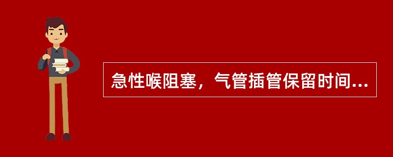 急性喉阻塞，气管插管保留时间不易超过（）