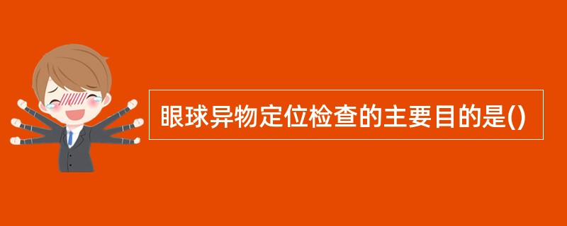 眼球异物定位检查的主要目的是()