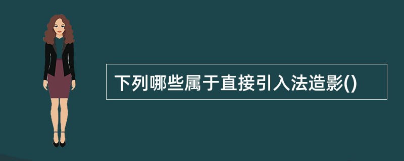 下列哪些属于直接引入法造影()