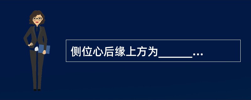 侧位心后缘上方为________，下方为________。下腔静脉进入右心房，与