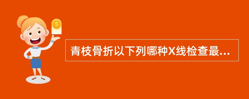 青枝骨折以下列哪种X线检查最佳()